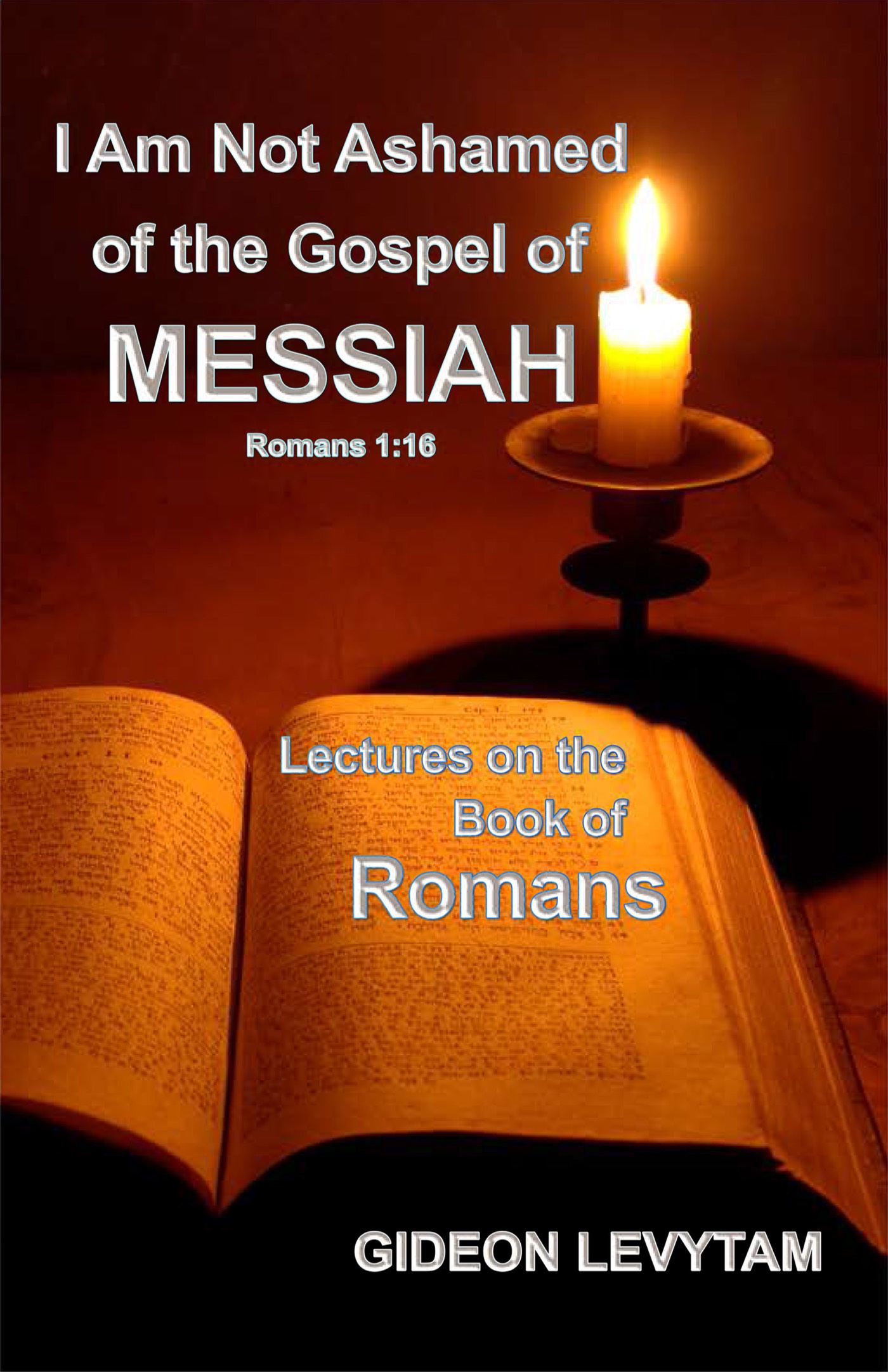 I Am Not Ashamed of the Gospel of Messiah - Lectures on the Book of Romans — book cover
